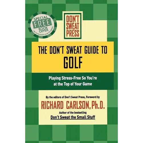 The Don't Sweat Guide to Golf: Playing Stress-Free So You're at the Top of Your Game - Paperback