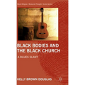 Black Bodies and the Black Church: A Blues Slant