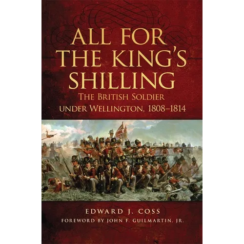 All for the King's Shilling: The British Soldier Under Wellington, 1808-1814 Volume 24 - Paperback