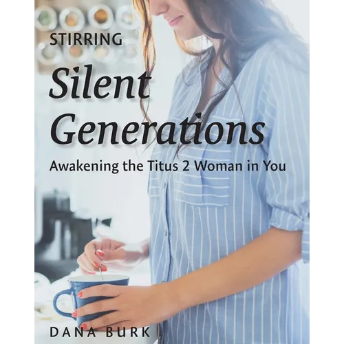 Stirring Silent Generations: Awakening the Titus 2 Woman in You - Paperback