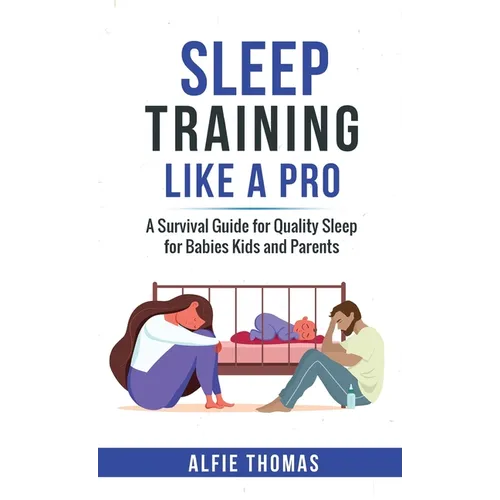 Sleep Training Like a Pro: A Survival Guide for Quality Sleep for Babies, Kids, and Parents - Hardcover