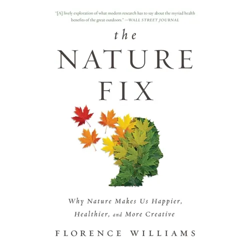 The Nature Fix: Why Nature Makes Us Happier, Healthier, and More Creative