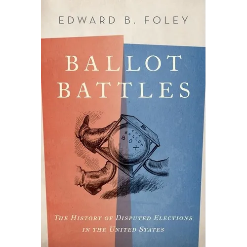 Ballot Battles: The History of Disputed Elections in the United States