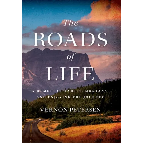 The Roads of Life: A Memoir of Family, Montana, and Enjoying the Journey - Hardcover