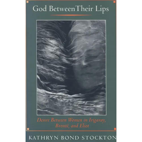 God Between Their Lips: Desire Between Women in Irigaray, Brontë, and Eliot - Paperback