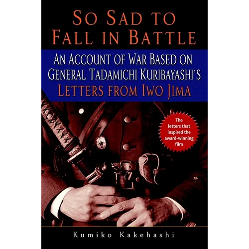 So Sad to Fall in Battle: An Account of War Based on General Tadamichi Kuribayashi's Letters from Iwo Jima