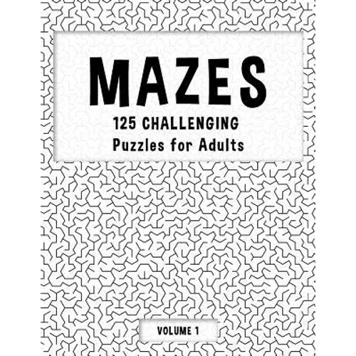 MAZES - 125 Challenging Puzzles for Adults - Volume 1: Perfect activity to relax after a long day at the office. Brain Games For Master Puzzlers ONLY! - Paperback