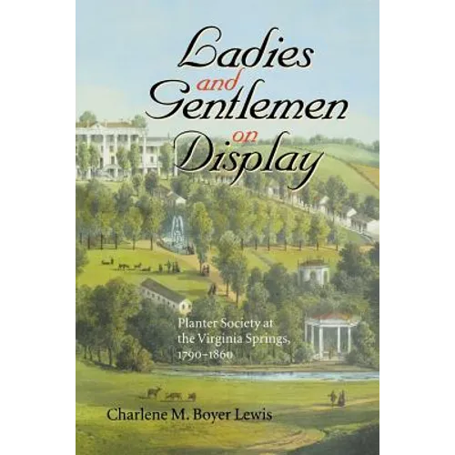 Ladies and Gentlemen on Display: Planter Society at the Virginia Springs, 1790-1860 - Paperback