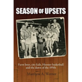 Season of Upsets: Farm boys, city kids, Hoosier basketball and the dawn of the 1950s
