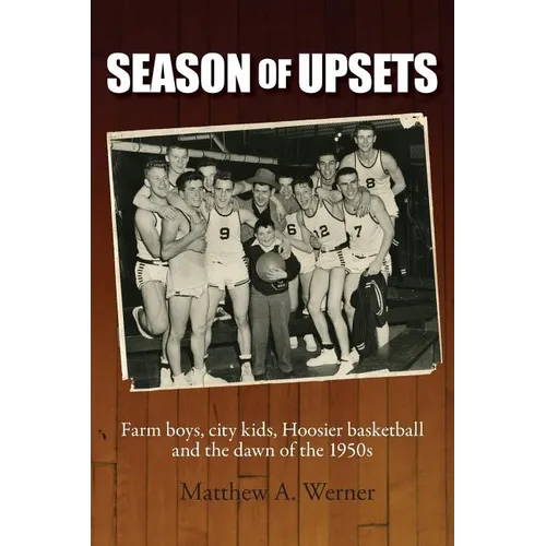 Season of Upsets: Farm boys, city kids, Hoosier basketball and the dawn of the 1950s - Paperback
