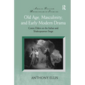 Old Age, Masculinity, and Early Modern Drama: Comic Elders on the Italian and Shakespearean Stage