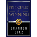 Principles of Winning: The Principles of Winning in Life and in Business