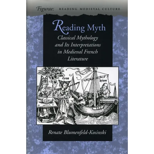 Reading Myth: Classical Mythology and Its Interpretations in Medieval French Literature - Hardcover
