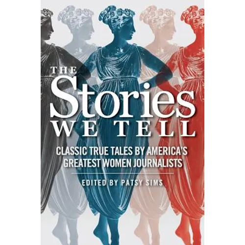 The Stories We Tell: Classic True Tales by America's Greatest Women Journalists - Paperback