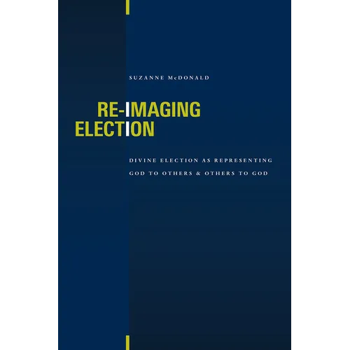 Re-Imaging Election: Divine Election as Representing God to Others and Others to God - Paperback
