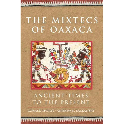 The Mixtecs of Oaxaca: Ancient Times to the Present Volume 267 - Hardcover