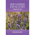 How I Avoided Dialysis: and you can too!