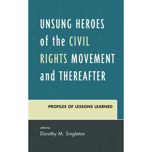 Unsung Heroes of the Civil Rights Movement and Thereafter: Profiles of Lessons Learned - Hardcover