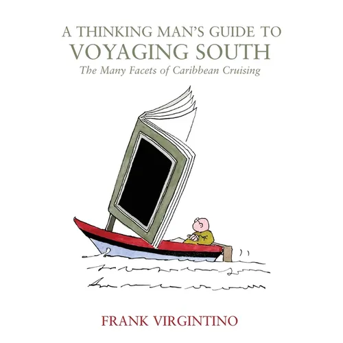 A Thinking Man's Guide to Voyaging South: The Many Facets of Caribbean Cruising - Paperback
