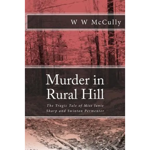 Murder in Rural Hill: The Tragic Tale of Miss Janie Sharp and Swinton Permenter - Paperback