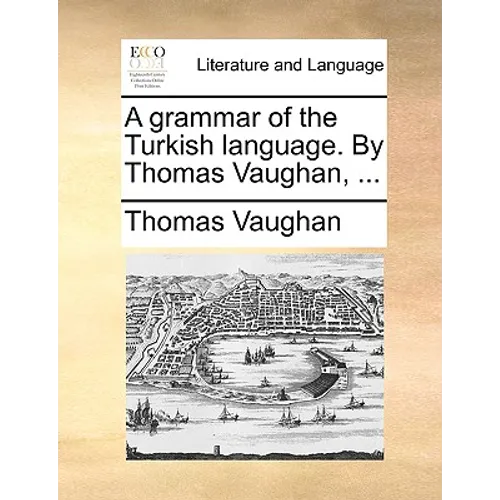 A grammar of the Turkish language. By Thomas Vaughan, ...
