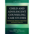 Child and Adolescent Counseling Case Studies: Developmental, Relational, Multicultural, and Systemic Perspectives
