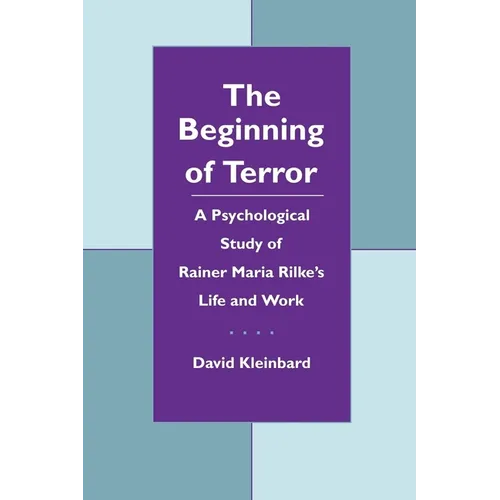 The Beginning of Terror: A Psychological Study of Rainer Maria Rilke's Life and Work - Paperback