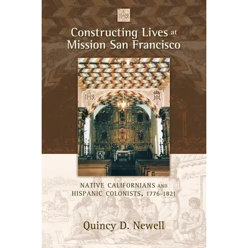 Constructing Lives at Mission San Francisco: Native Californians and Hispanic Colonists, 1776-1821 - Paperback