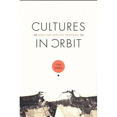 Cultures in Orbit: Satellites and the Televisual - Paperback