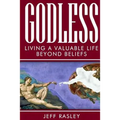 GODLESS -- Living a Valuable Life Beyond Beliefs