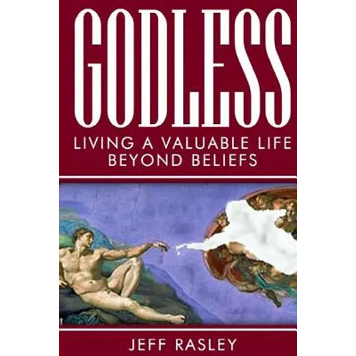 GODLESS -- Living a Valuable Life Beyond Beliefs - Paperback