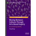 Moving Between Cultures Through Arts-Based Inquiry: Re-Membering Identity