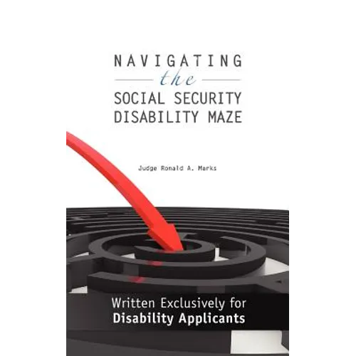 Navigating the Social Security Disability Maze: Written Exclusively for Disability Applicants