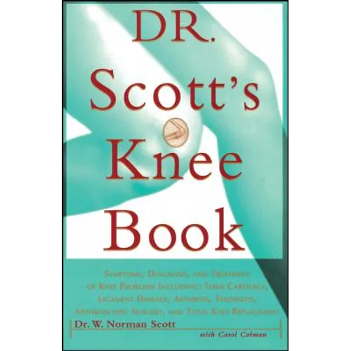 Dr. Scott's Knee Book: Symptoms, Diagnosis, and Treatment of Knee Problems Including Torn Cartilage, Ligament Damage, Arthritis, Tendinitis,