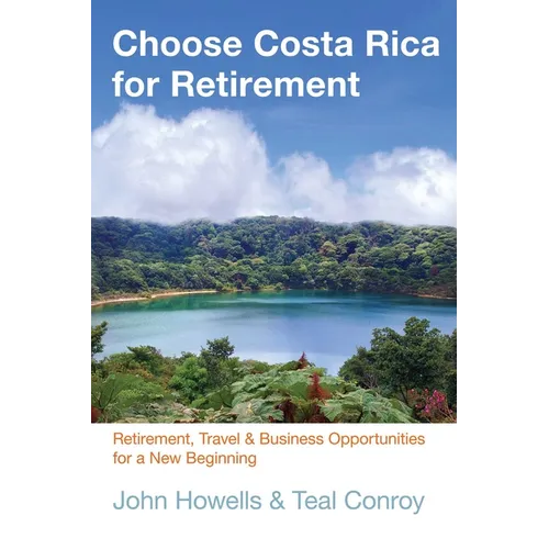 Choose Costa Rica for Retirement: Retirement, Travel & Business Opportunities for a New Beginning - Paperback