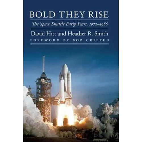 Bold They Rise: The Space Shuttle Early Years, 1972-1986 - Hardcover