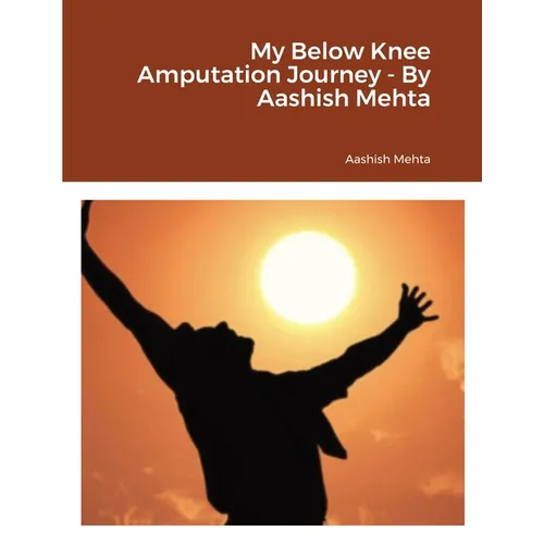 My Below Knee Amputation Journey - By Aashish Mehta