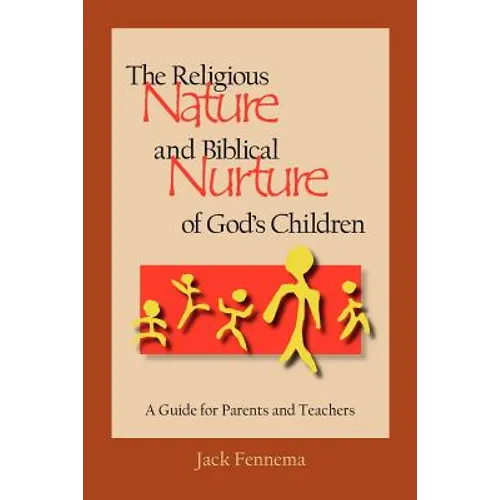 The Religious Nature and Biblical Nurture of God's Children: A Guide for Parents and Teachers