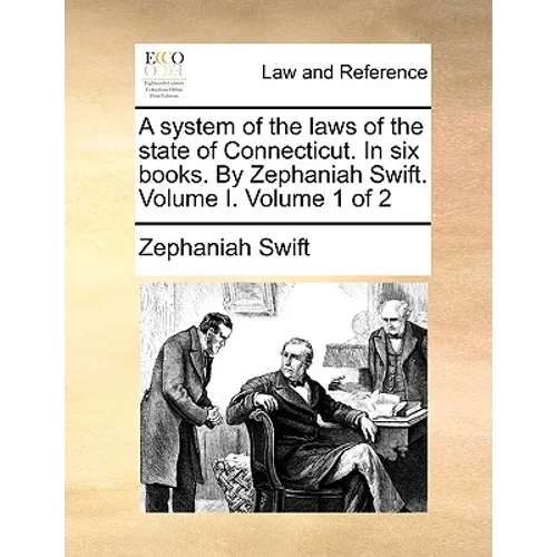 A system of the laws of the state of Connecticut. In six books. By Zephaniah Swift. Volume I. Volume 1 of 2 - Paperback