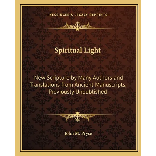 Spiritual Light: New Scripture by Many Authors and Translations from Ancient Manuscripts, Previously Unpublished - Paperback