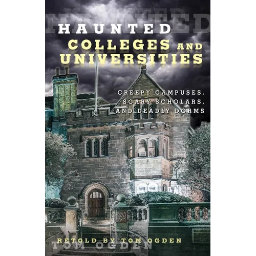 Haunted Colleges and Universities: Creepy Campuses, Scary Scholars, and Deadly Dorms - Paperback