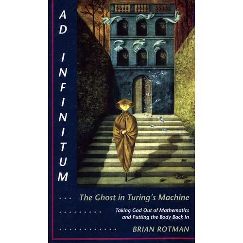 AD Infinitum... the Ghost in Turing's Machine: Taking God Out of Mathematics and Putting the Body Back In. an Essay in Corporeal Semiotics - Paperback