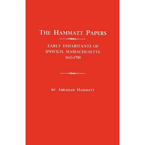 Hammatt Papers: Early Inhabitants of Ipswich, Massachusetts, 1633-1700 - Paperback