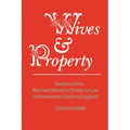 Wives & Property: Reform of the Married Women's Property Law in Nineteenth-Century England