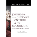 John Henry Newman on Truth and Its Counterfeits: A Guide for Our Times