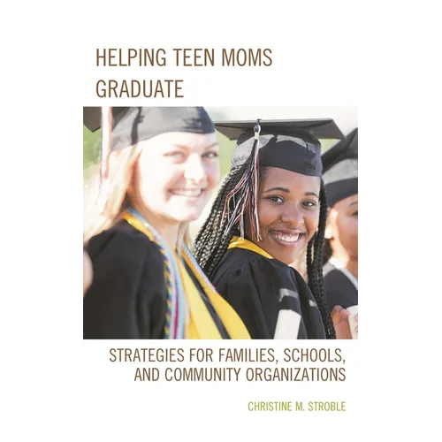 Helping Teen Moms Graduate: Strategies for Families, Schools, and Community Organizations - Paperback