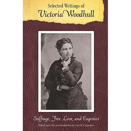 Selected Writings of Victoria Woodhull: Suffrage, Free Love, and Eugenics - Paperback