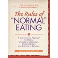 The Rules of Normal Eating: A Commonsense Approach for Dieters, Overeaters, Undereaters, Emotional Eaters, and Everyone in Between!