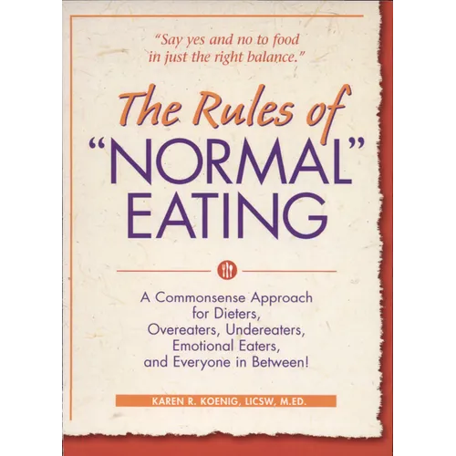 The Rules of Normal Eating: A Commonsense Approach for Dieters, Overeaters, Undereaters, Emotional Eaters, and Everyone in Between!