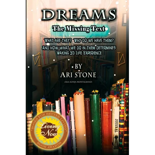 Dreams The Missing Text: What Are They? Why Do We Have Them? and How What We Do in Them Determines Waking 3D Life Experience - Paperback
